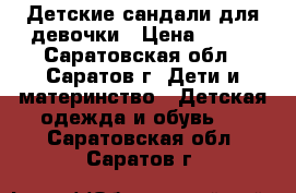 Детские сандали для девочки › Цена ­ 900 - Саратовская обл., Саратов г. Дети и материнство » Детская одежда и обувь   . Саратовская обл.,Саратов г.